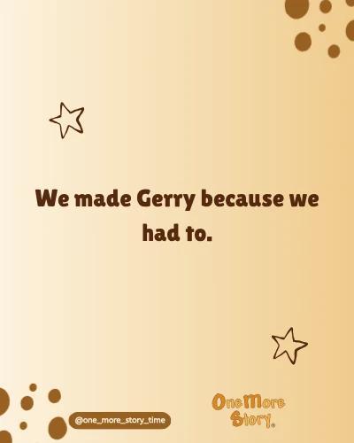The words We made Gerry because we had to on cream